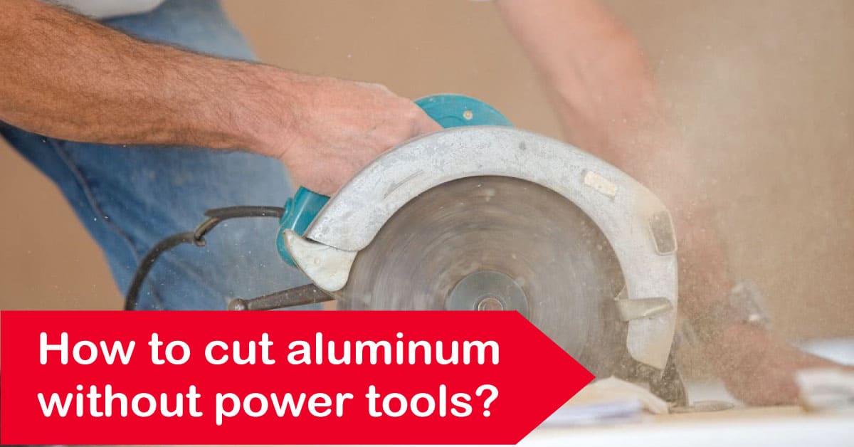 How to cut aluminum without power tools
